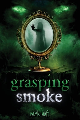 grasping smoke by Huff, M. R. K.