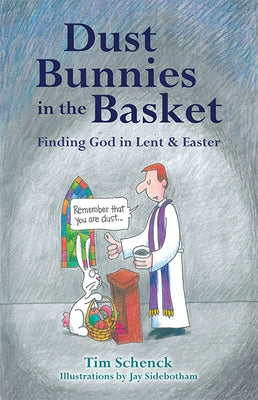 Dust Bunnies in the Basket: Finding God in Lent & Easter by Schenck, Tim