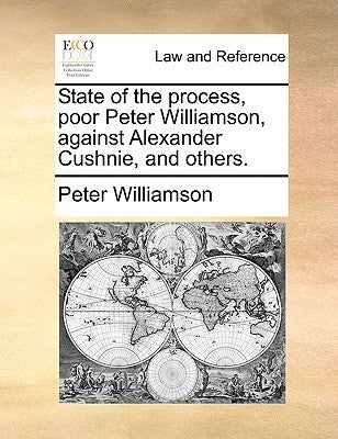 State of the process, poor Peter Williamson, against Alexander Cushnie, and others. by Williamson, Peter