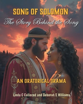 Song of Solomon: The Story Behind the Song: An Oratorical Drama by Callecod, Linda C.