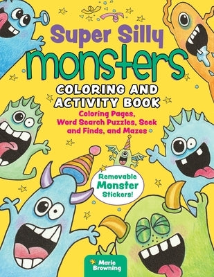 Super Silly Monsters Coloring and Activity Book: Coloring Pages, Word Search Puzzles, Seek and Finds, and Mazes by Browning, Marie