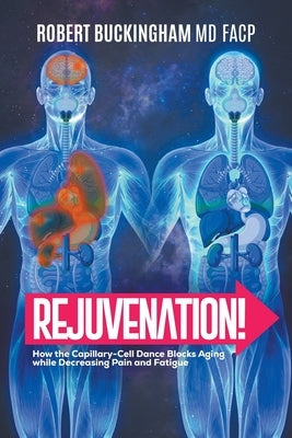 Rejuvenation!: How the Capillary-Cell Dance Blocks Aging while Decreasing Pain and Fatigue by Buckingham, Facp