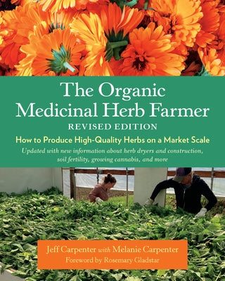 The Organic Medicinal Herb Farmer, Revised Edition: How to Produce High-Quality Herbs on a Market Scale by Carpenter, Jeff