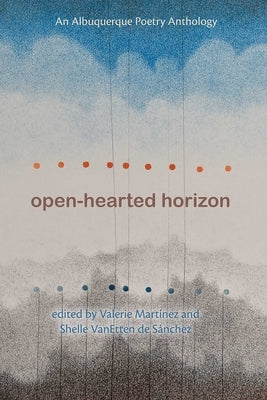 Open-Hearted Horizon: An Albuquerque Poetry Anthology by MartÃ­nez, Valerie