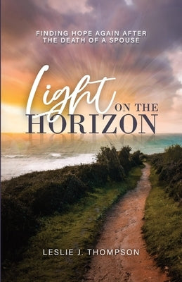 Light on the Horizon: Finding Hope Again After the Death of a Spouse by Thompson, Leslie J.