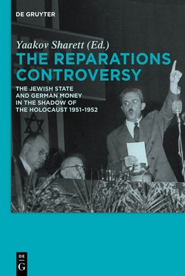 The Reparations Controversy: The Jewish State and German Money in the Shadow of the Holocaust 1951-1952 by Sharett, Yaakov