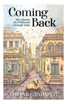 Coming Back: the Odyssey of a Pakistani through India by Gandapur, Shueyb