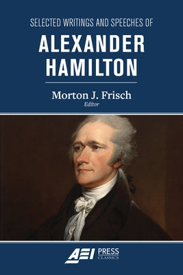 Selected Writings and Speeches of Alexander Hamilton by Frisch, Morton J.