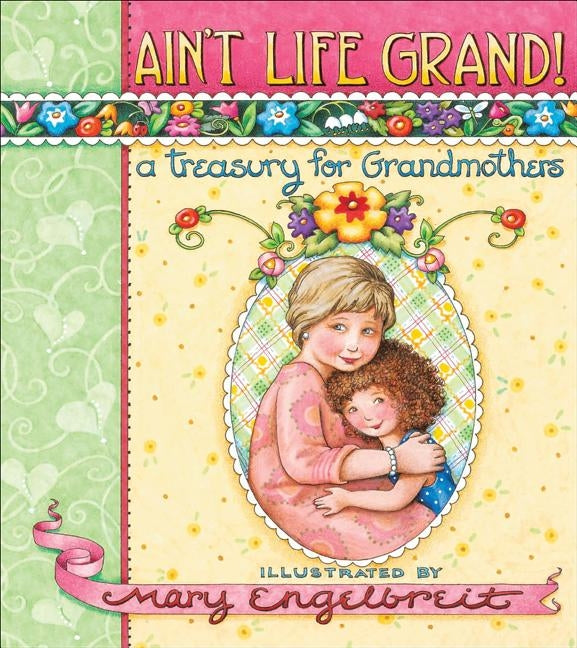 Ain't Life Grand!: A Treasury for Grandmothers by Engelbreit, Mary