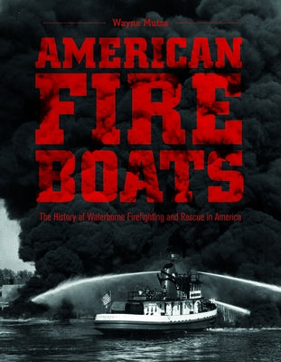 American Fireboats: The History of Waterborne Firefighting and Rescue in America by Mutza, Wayne