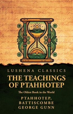 The Teachings of Ptahhotep: The Oldest Book in the World: The Oldest Book in the World by Ptahhotep, Battiscombe George Gunn by Ptahhotep, Battiscombe George Gunn
