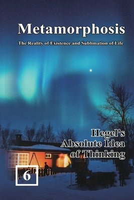 Hegel's Absolute Idea of Thinking: 蛻變：生命存在與昇華的實相（ by Shan Tung Chang