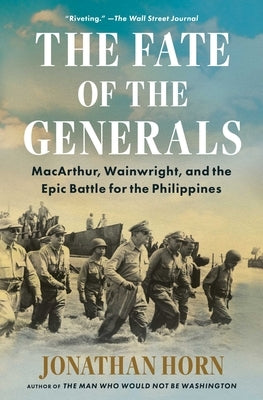 The Fate of the Generals: Macarthur, Wainwright, and the Epic Battle for the Philippines by Horn, Jonathan