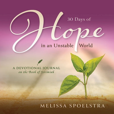 30 Days of Hope in an Unstable World: A Devotional Journal on the Book of Jeremiah by Spoelstra, Melissa