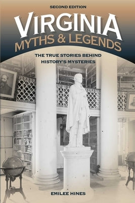 Virginia Myths and Legends: The True Stories behind History's Mysteries by Hines, Emilee