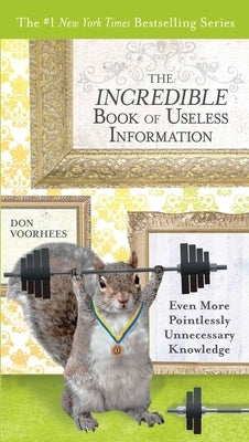 The Incredible Book of Useless Information: Even More Pointlessly Unnecessary Knowledge by Voorhees, Don