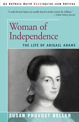 Woman of Independence: The Life of Abigail Adams by Beller, Susan Provost