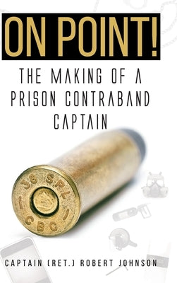 On Point!: The Making of a Prison Contraband Captain by Johnson, Captain (ret ). Robert