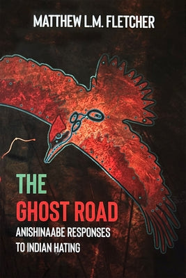 The Ghost Road: Anishinaabe Responses to Indian Hating by Fletcher, Matthew