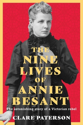 The Nine Lives of Annie Besant: The Astonishing Story of a Victorian Rebel by Paterson, Clare