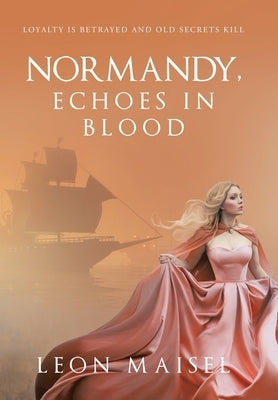 Normandy, Echoes in Blood: Loyalty Is Betrayed and Old Secrets Kill by Maisel, Leon