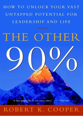 The Other 90%: How to Unlock Your Vast Untapped Potential for Leadership and Life by Cooper, Robert K.