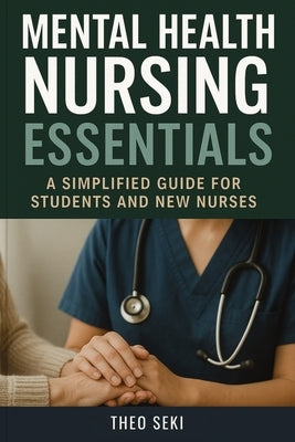 Mental Health Nursing Essentials: A Simplified Guide for Students and New Nurses by Seki, Theo