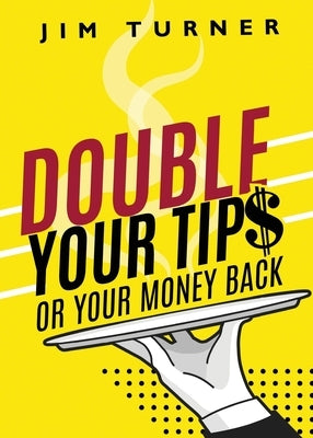 Double Your Tips or Your Money Back by Turner, James