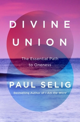 Divine Union: The Essential Path to Oneness by Selig, Paul