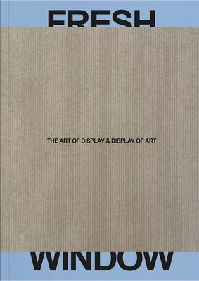 Fresh Window: The Art of Display & Display of Art by Panizzi, Tabea