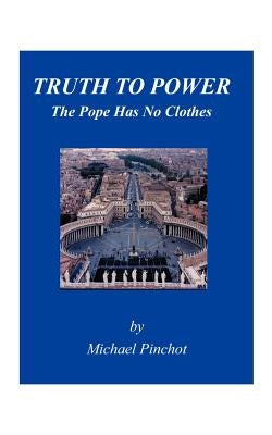 Truth to Power: The Pope Has No Clothes by Pinchot, Michael
