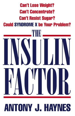 The Insulin Factor: Can't Lose Weight? Can't Concentrate? Can't Resist Sugar? Could Syndrome X Be Your Problem? by Haynes, Antony