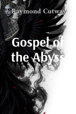 Gospel of the Abyss: A Phoenix Cycle by Cutway, Raymond