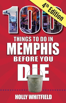 100 Things to Do in Memphis Before You Die, 4th Edition by Whitfield, Holly