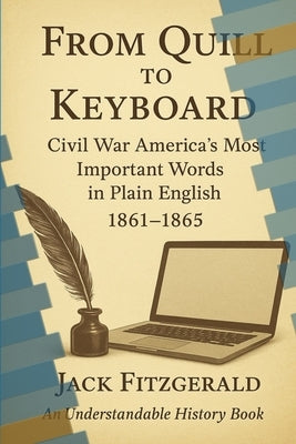 From Quill to Keyboard: Civil War America's Most Important Words in Plain English by Fitzgerald, Jack