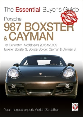 Porsche 987 Boxster & Cayman: 1st Generation: Model Years 2005 to 2009 Boxster, Boxster S, Boxster Spyder, Cayman & Cayman S by Streather, Adrian