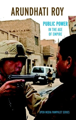 Public Power in the Age of Empire by Roy, Arundhati