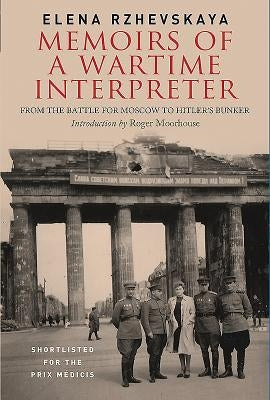 Memoirs of a Wartime Interpreter: From the Battle for Moscow to Hitler's Bunker by Rzhevskaya, Elena