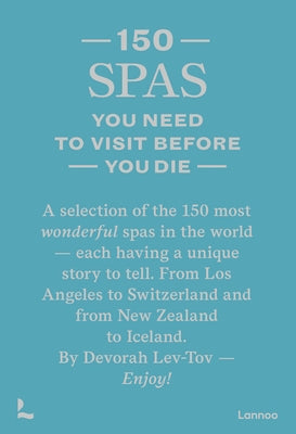 150 Spas You Need to Visit Before You Die by Lev-Tov, Devorah