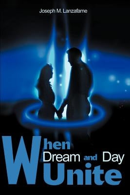 When Dream and Day Unite by Lanzafame, Joseph M.