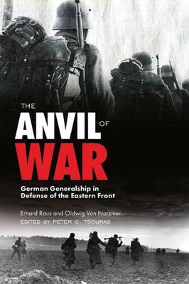 The Anvil of War: German Generalship in Defense of the Eastern Front During World War II by Rauss, Erhard