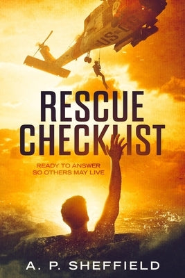 Rescue Checklist: Ready to Answer So Others May Live by Sheffield, A. P.