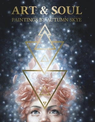 Art & Soul: Paintings by Autumn Skye by Skye, Autumn