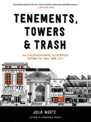 Tenements, Towers & Trash: An Unconventional Illustrated History of New York City by Wertz, Julia