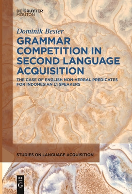 Grammar Competition in Second Language Acquisition: The Case of English Non-Verbal Predicates for Indonesian L1 Speakers by Besier, Dominik