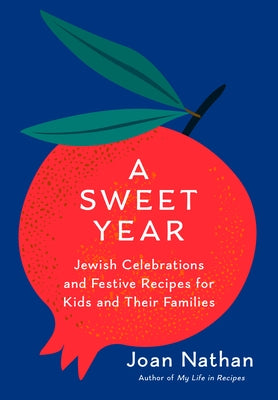 A Sweet Year: Jewish Celebrations and Festive Recipes for Kids and Their Families by Nathan, Joan