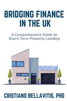 Bridging Finance in the UK: A Comprehensive Guide to Short-Term Property Lending by Bellavitis, Cristiano