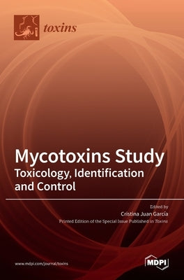 Mycotoxins Study: Toxicology, Identification and Control by GarcÃ­a, Cristina Juan