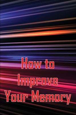 How to Improve Your Memory: How To Boost Your Memory Power by Helson, Melissa