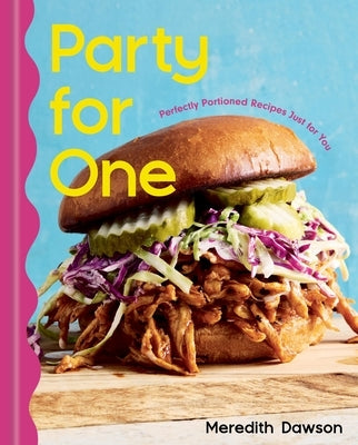 Party for One: Perfectly Portioned Recipes Just for You by Dawson, Meredith